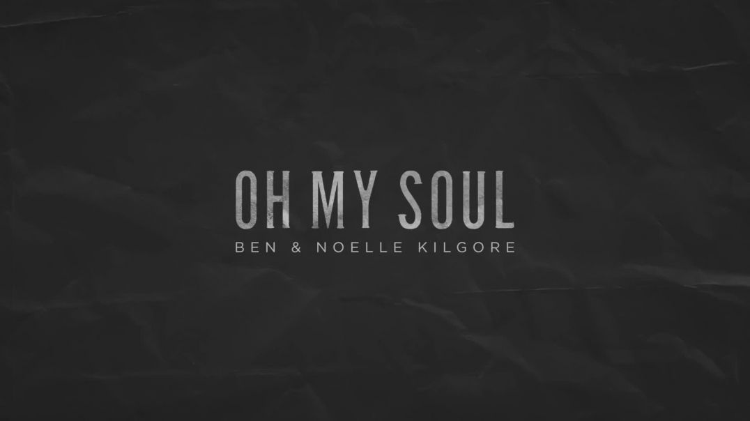 Ben & Noelle Kilgore - Oh My Soul (Official Audio)