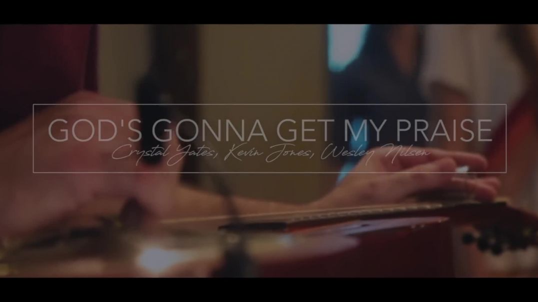 God's Gonna Get My Praise ft Crystal Yates, Kevin Jones & Wesley Nilsen