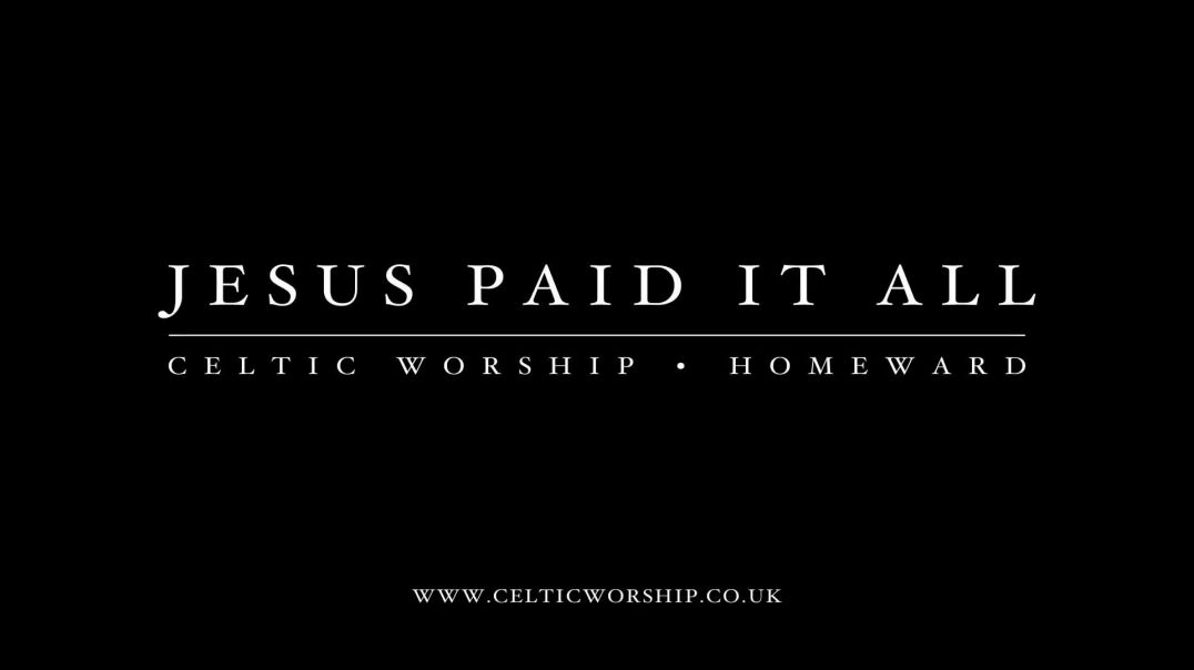 Jesus Paid It All Celtic Worship