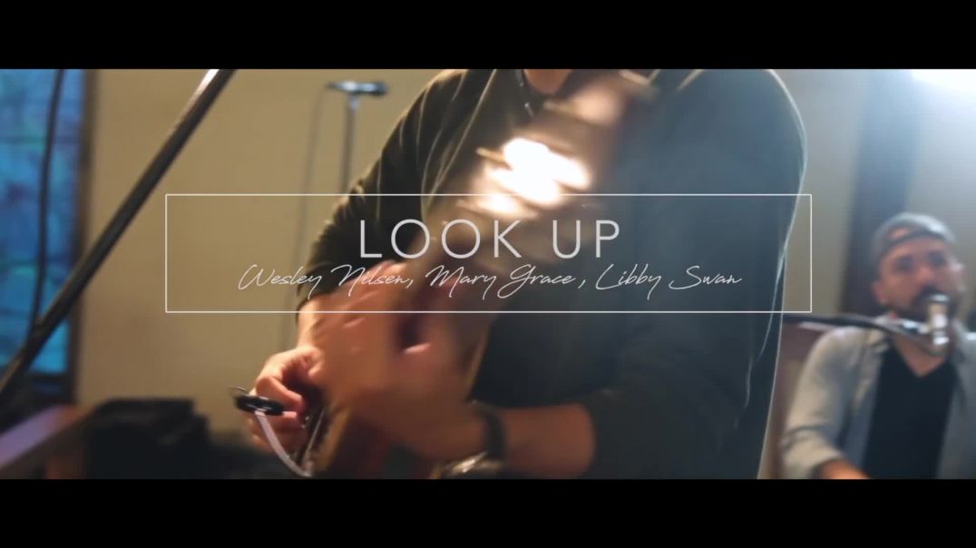 Look Up (Ft Wesley Nilsen, Mary Grace & Libby Swan)